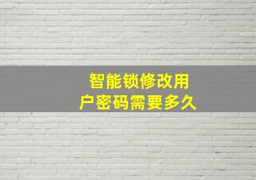 智能锁修改用户密码需要多久