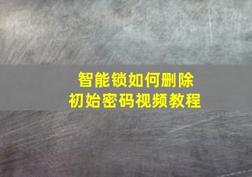 智能锁如何删除初始密码视频教程