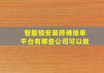 智能锁安装师傅接单平台有哪些公司可以做