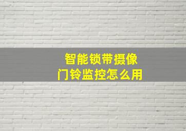 智能锁带摄像门铃监控怎么用