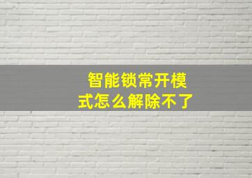 智能锁常开模式怎么解除不了