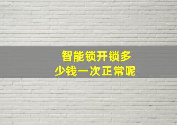 智能锁开锁多少钱一次正常呢