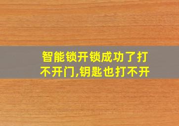 智能锁开锁成功了打不开门,钥匙也打不开