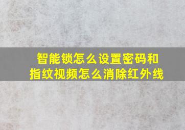 智能锁怎么设置密码和指纹视频怎么消除红外线