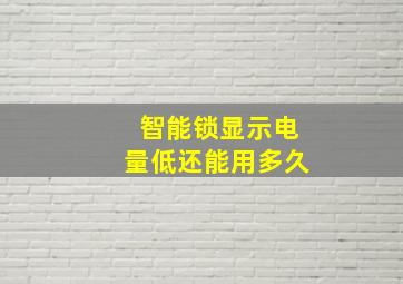 智能锁显示电量低还能用多久