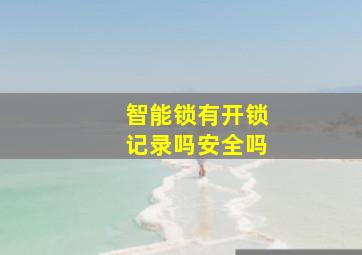 智能锁有开锁记录吗安全吗