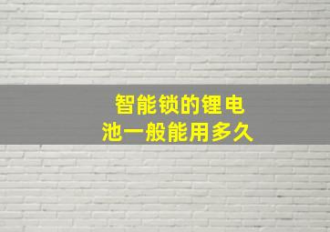 智能锁的锂电池一般能用多久