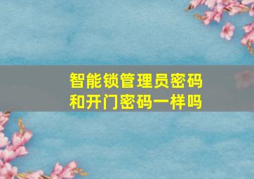 智能锁管理员密码和开门密码一样吗