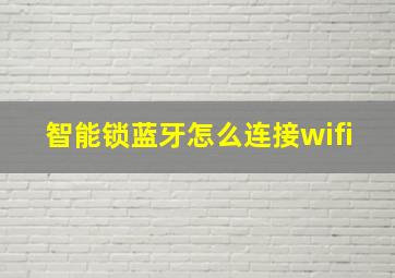 智能锁蓝牙怎么连接wifi