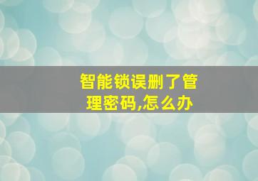 智能锁误删了管理密码,怎么办