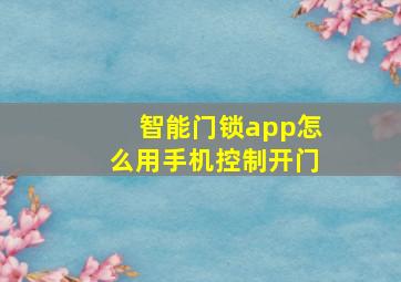 智能门锁app怎么用手机控制开门