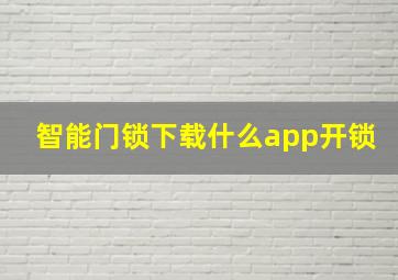 智能门锁下载什么app开锁