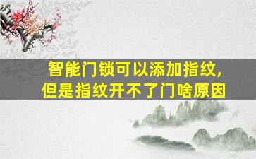 智能门锁可以添加指纹,但是指纹开不了门啥原因