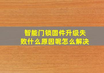 智能门锁固件升级失败什么原因呢怎么解决