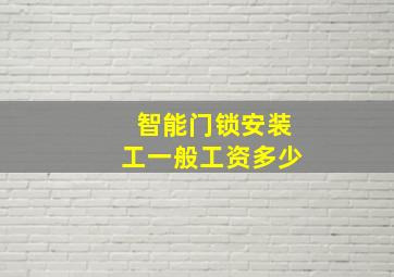 智能门锁安装工一般工资多少