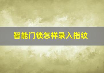 智能门锁怎样录入指纹