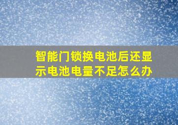 智能门锁换电池后还显示电池电量不足怎么办