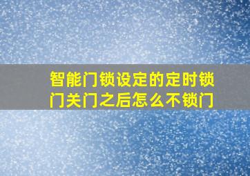 智能门锁设定的定时锁门关门之后怎么不锁门