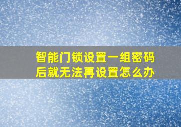 智能门锁设置一组密码后就无法再设置怎么办