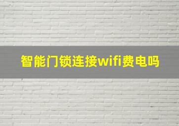 智能门锁连接wifi费电吗