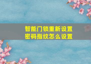 智能门锁重新设置密码指纹怎么设置