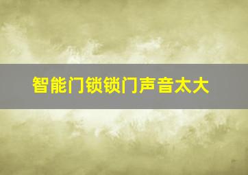 智能门锁锁门声音太大