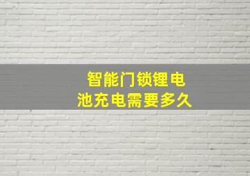 智能门锁锂电池充电需要多久