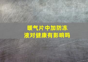 暖气片中加防冻液对健康有影响吗