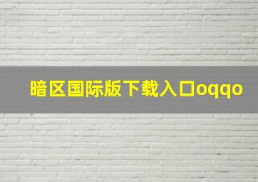 暗区国际版下载入口oqqo