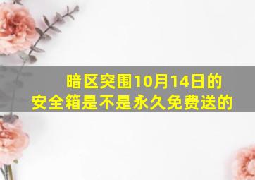 暗区突围10月14日的安全箱是不是永久免费送的