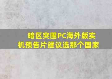 暗区突围PC海外版实机预告片建议选那个国家