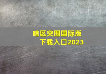 暗区突围国际版下载入口2023