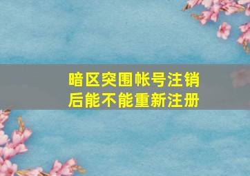 暗区突围帐号注销后能不能重新注册