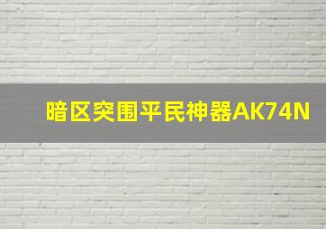 暗区突围平民神器AK74N