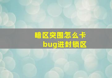 暗区突围怎么卡bug进封锁区