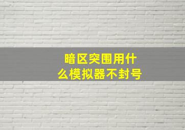 暗区突围用什么模拟器不封号