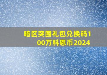 暗区突围礼包兑换码100万科恩币2024