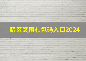 暗区突围礼包码入口2024