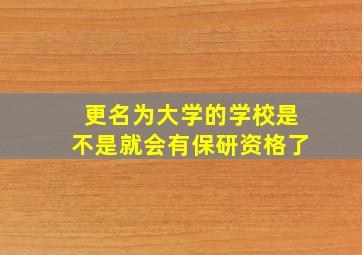 更名为大学的学校是不是就会有保研资格了