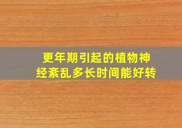 更年期引起的植物神经紊乱多长时间能好转