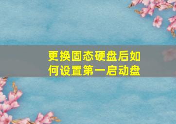 更换固态硬盘后如何设置第一启动盘