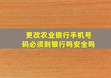 更改农业银行手机号码必须到银行吗安全吗