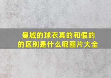 曼城的球衣真的和假的的区别是什么呢图片大全