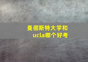 曼彻斯特大学和ucla哪个好考