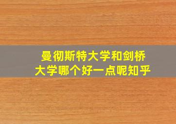 曼彻斯特大学和剑桥大学哪个好一点呢知乎