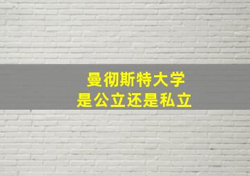 曼彻斯特大学是公立还是私立