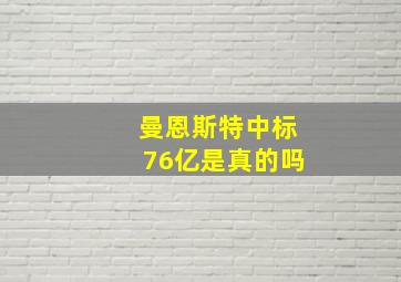 曼恩斯特中标76亿是真的吗