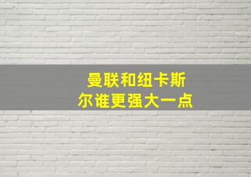 曼联和纽卡斯尔谁更强大一点