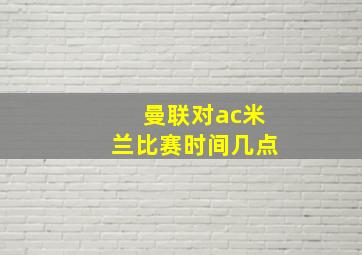 曼联对ac米兰比赛时间几点