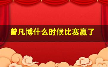 曾凡博什么时候比赛赢了